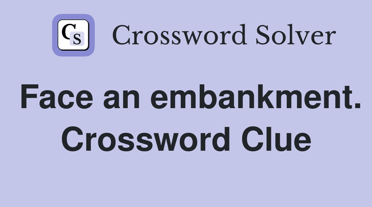Face an embankment. Crossword Clue