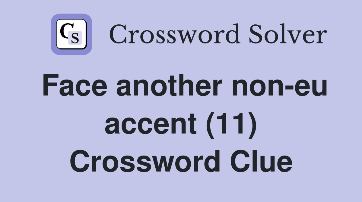 Face another non-eu accent (11) Crossword Clue