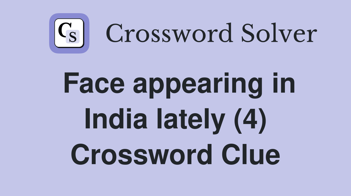 Face appearing in India lately (4) Crossword Clue