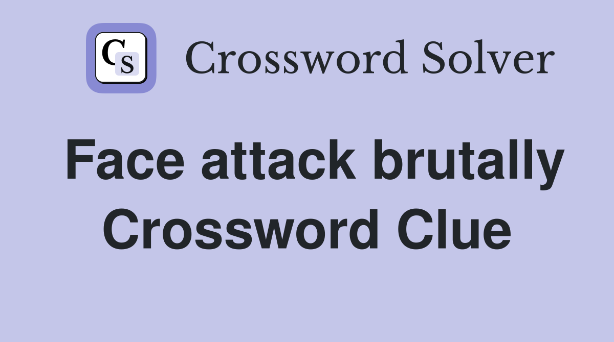 Face attack brutally Crossword Clue