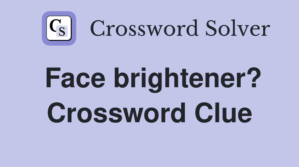 Face brightener? Crossword Clue