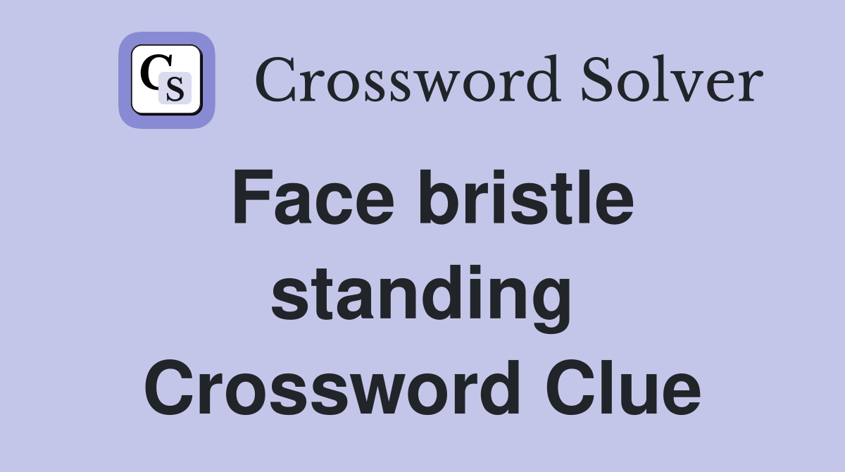 Face bristle standing Crossword Clue