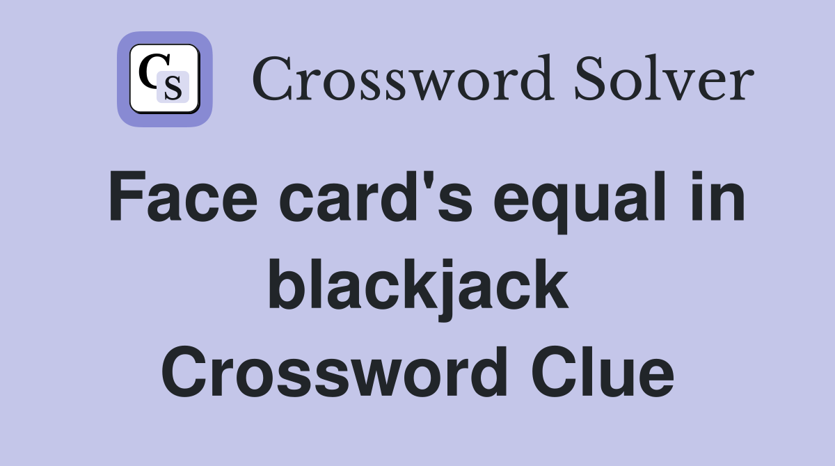 Face card's equal in blackjack Crossword Clue