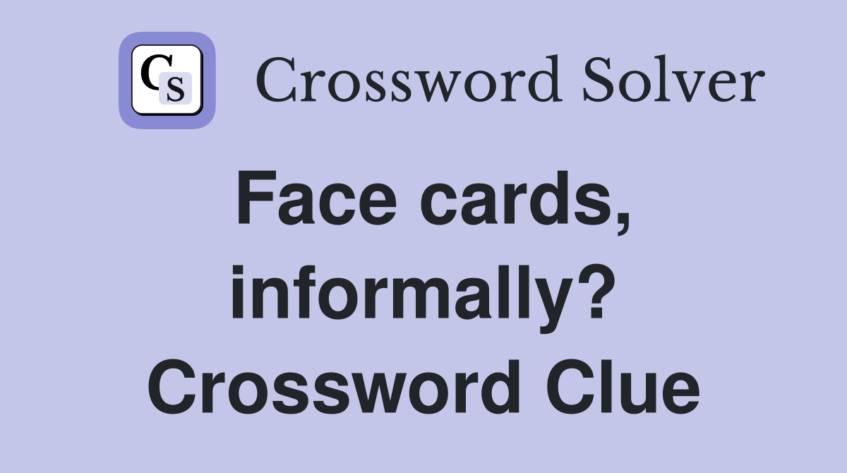 Face cards, informally? Crossword Clue