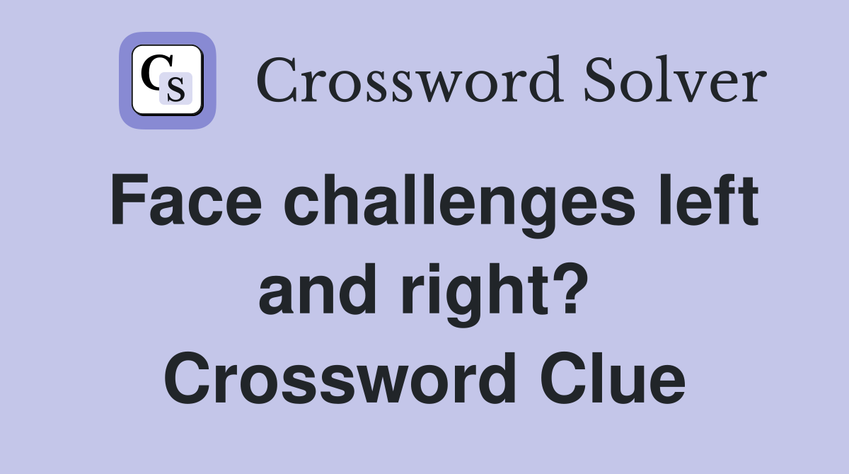 Face challenges left and right? Crossword Clue