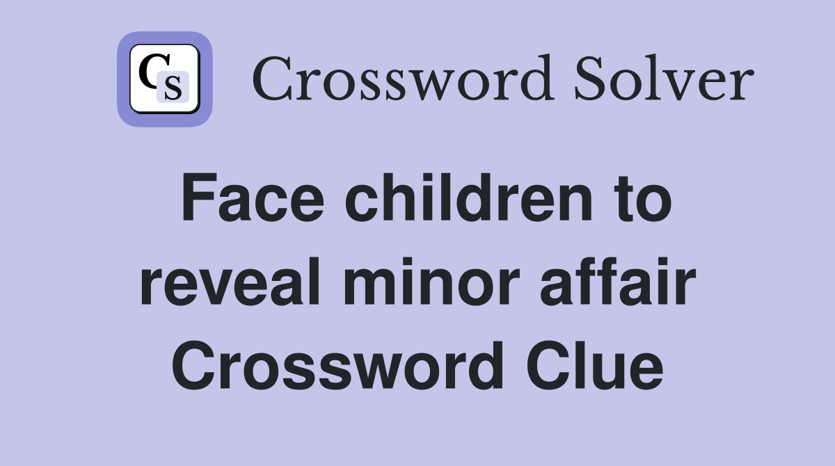 Face children to reveal minor affair Crossword Clue