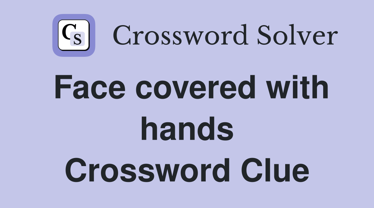 Face covered with hands Crossword Clue