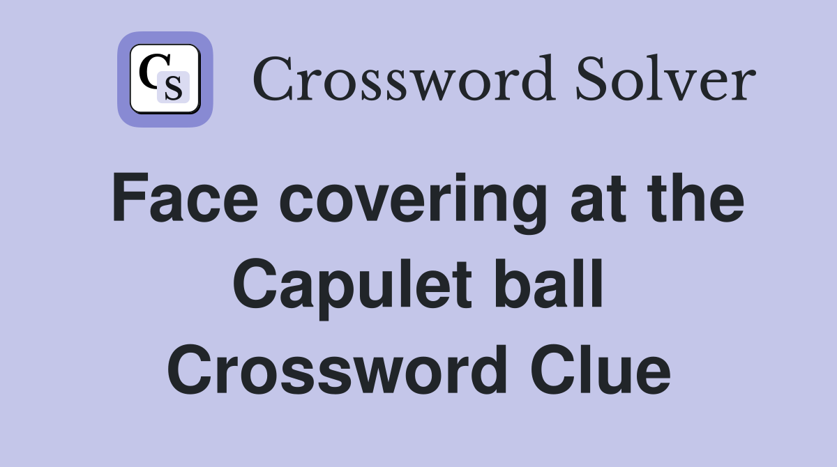 Face covering at the Capulet ball Crossword Clue