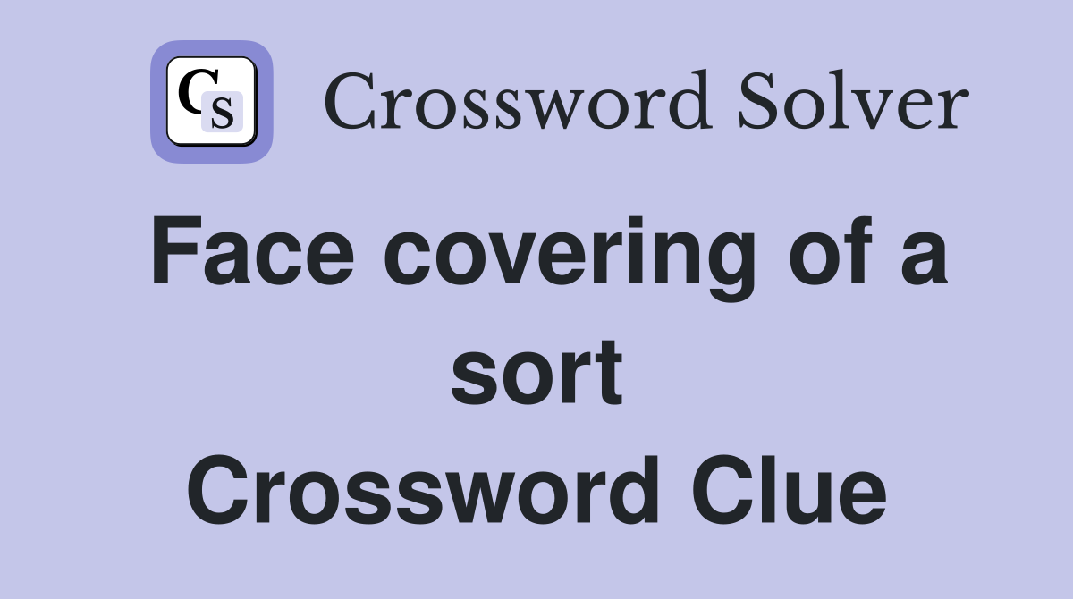 Face covering of a sort Crossword Clue