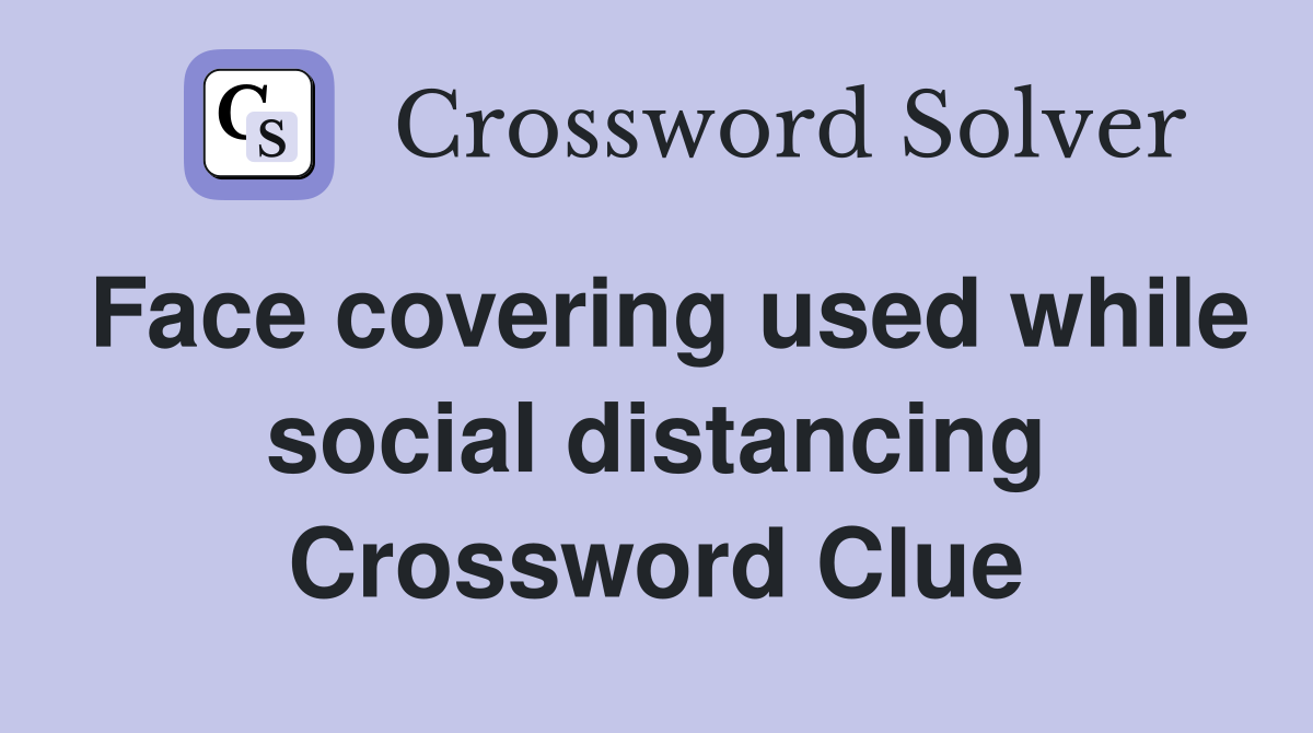 Face covering used while social distancing Crossword Clue