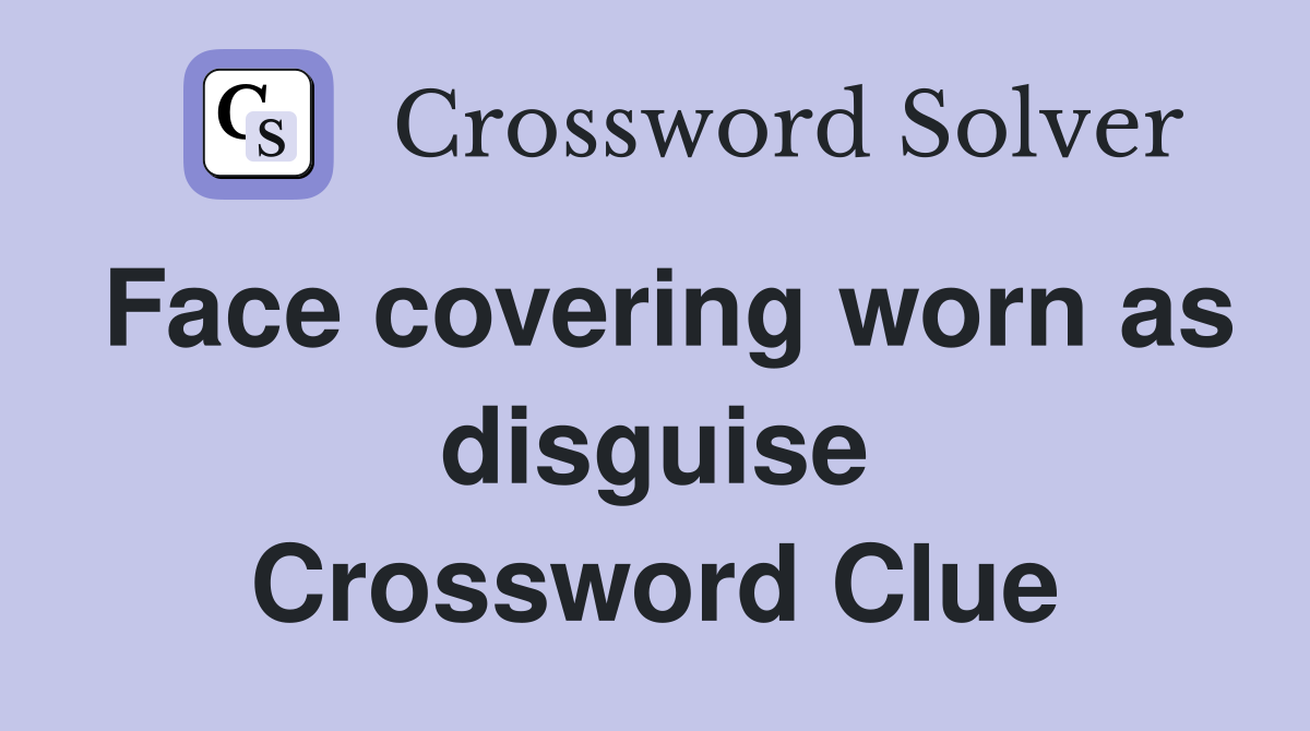 Face covering worn as disguise Crossword Clue