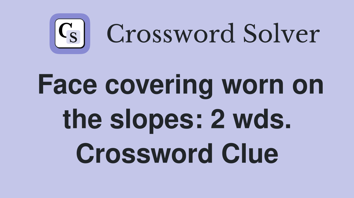 Face covering worn on the slopes: 2 wds. Crossword Clue