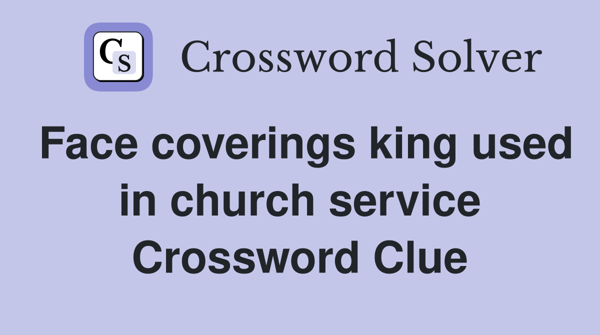 Face coverings king used in church service Crossword Clue Answers