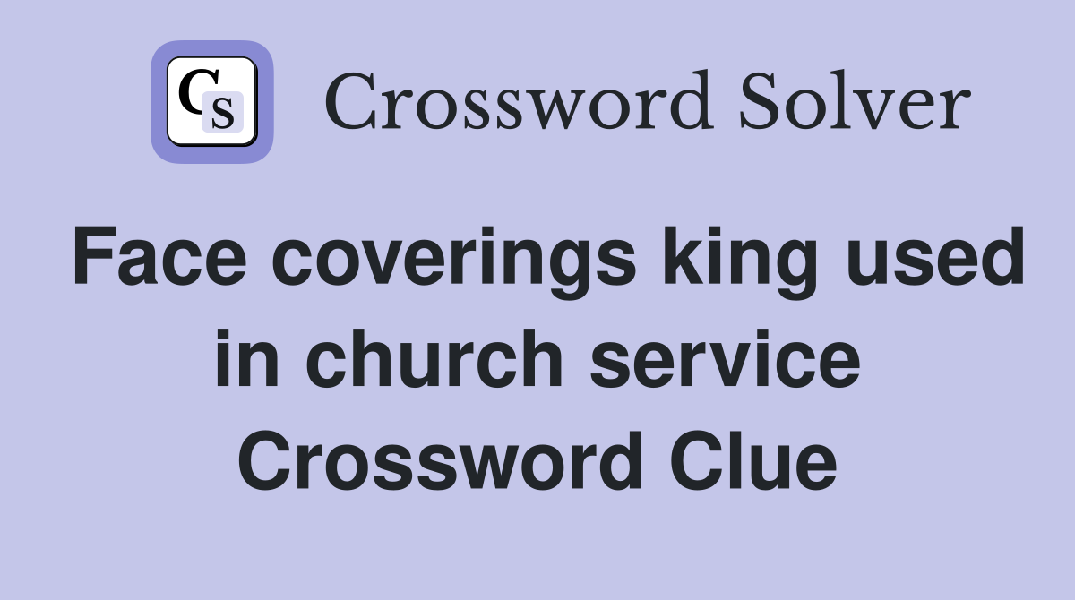 Face coverings king used in church service Crossword Clue
