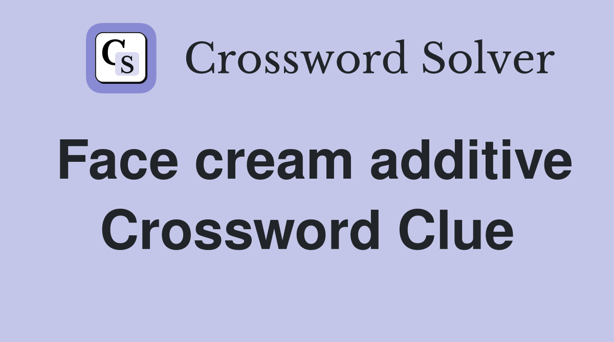 Face cream additive Crossword Clue