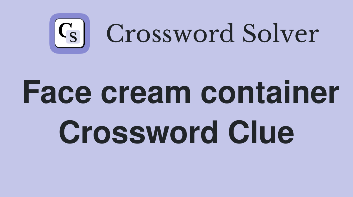 Face cream container Crossword Clue
