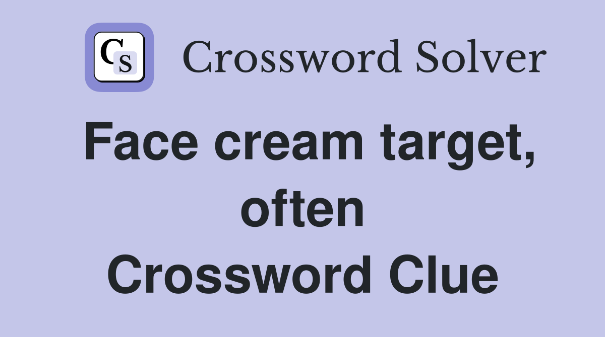 Face cream target, often Crossword Clue