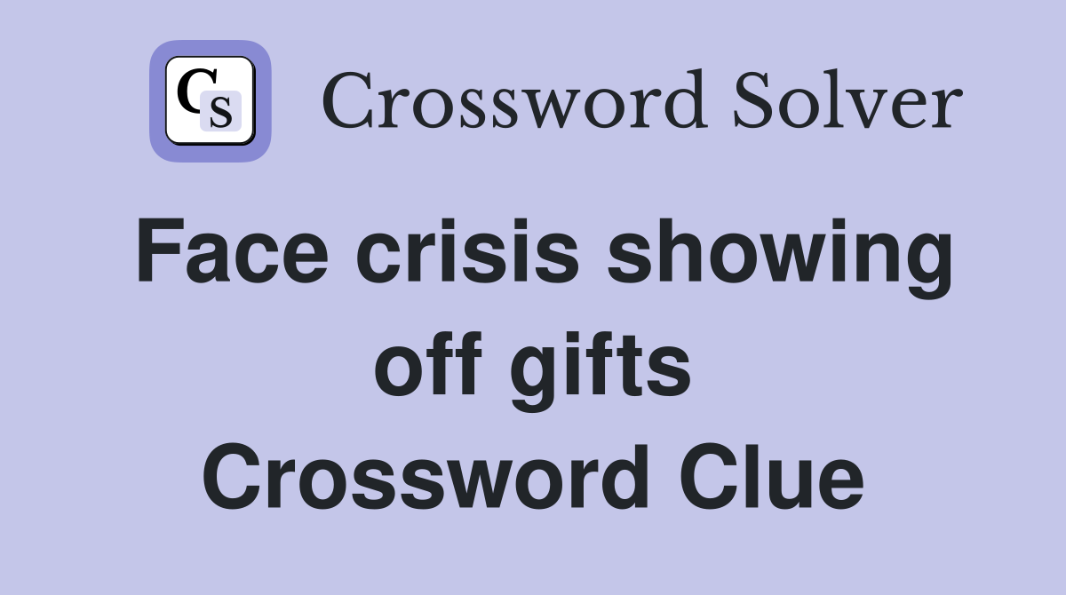 Face crisis showing off gifts Crossword Clue