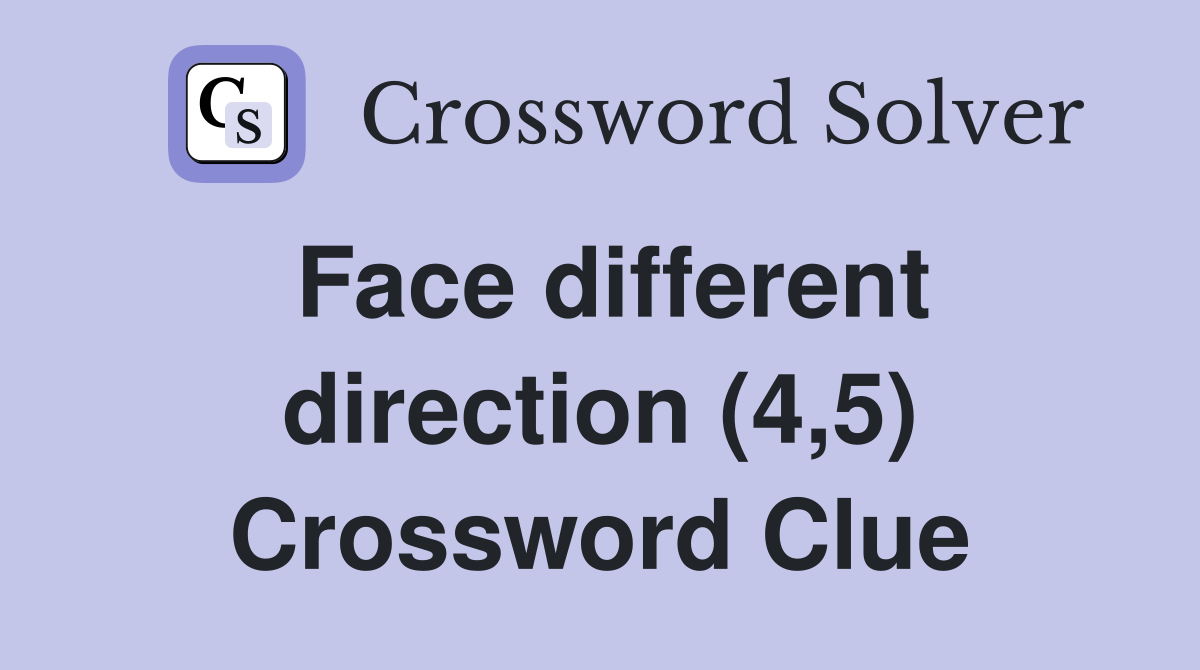 Face different direction (4,5) Crossword Clue