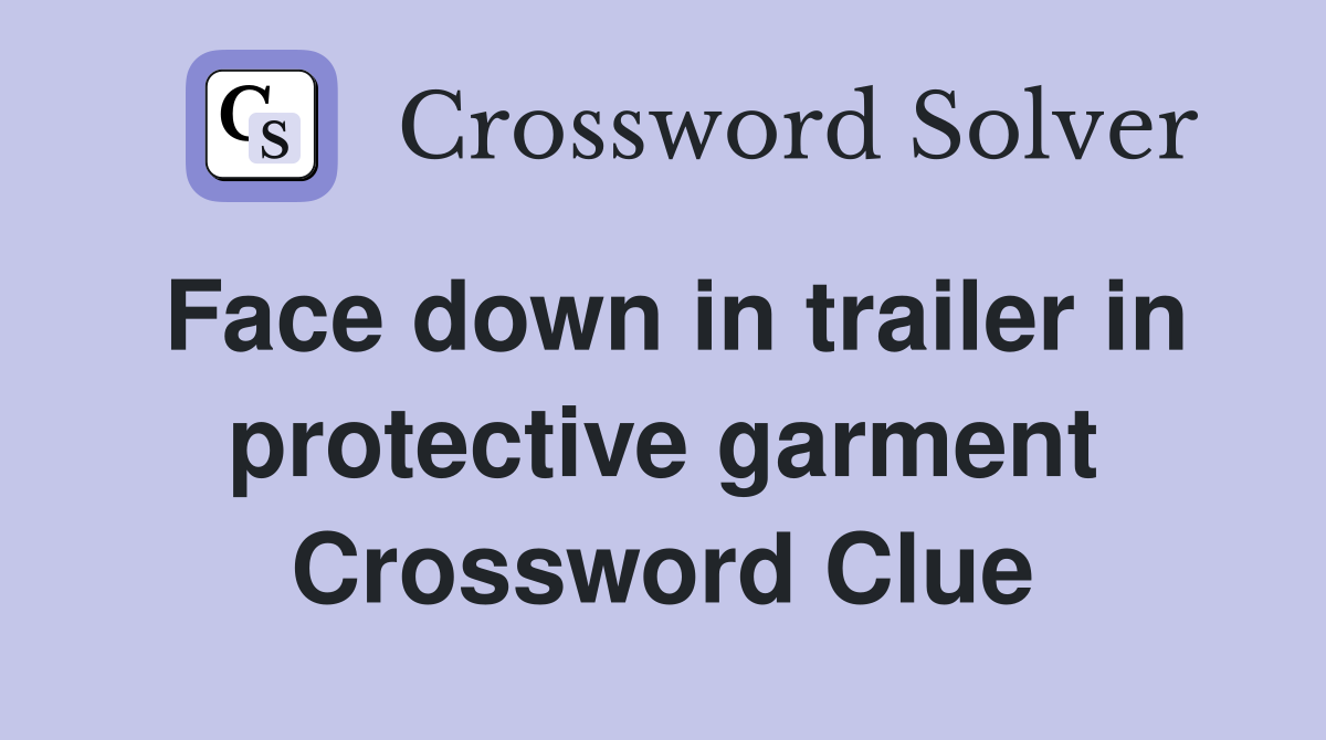 Face down in trailer in protective garment Crossword Clue