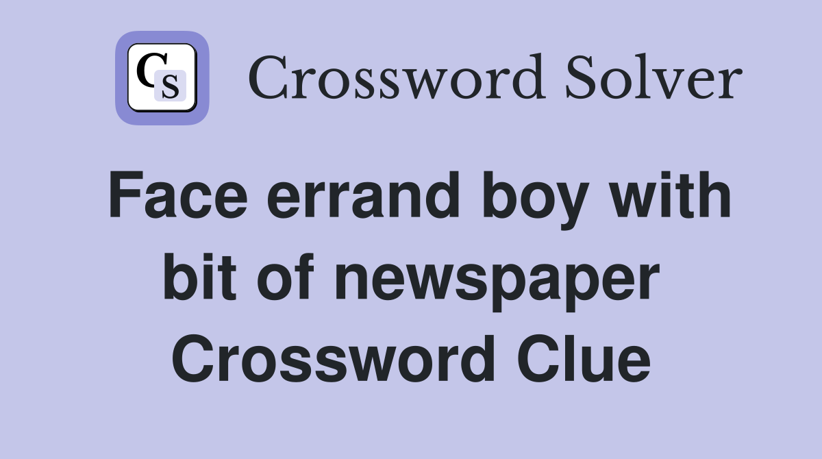 Face errand boy with bit of newspaper Crossword Clue