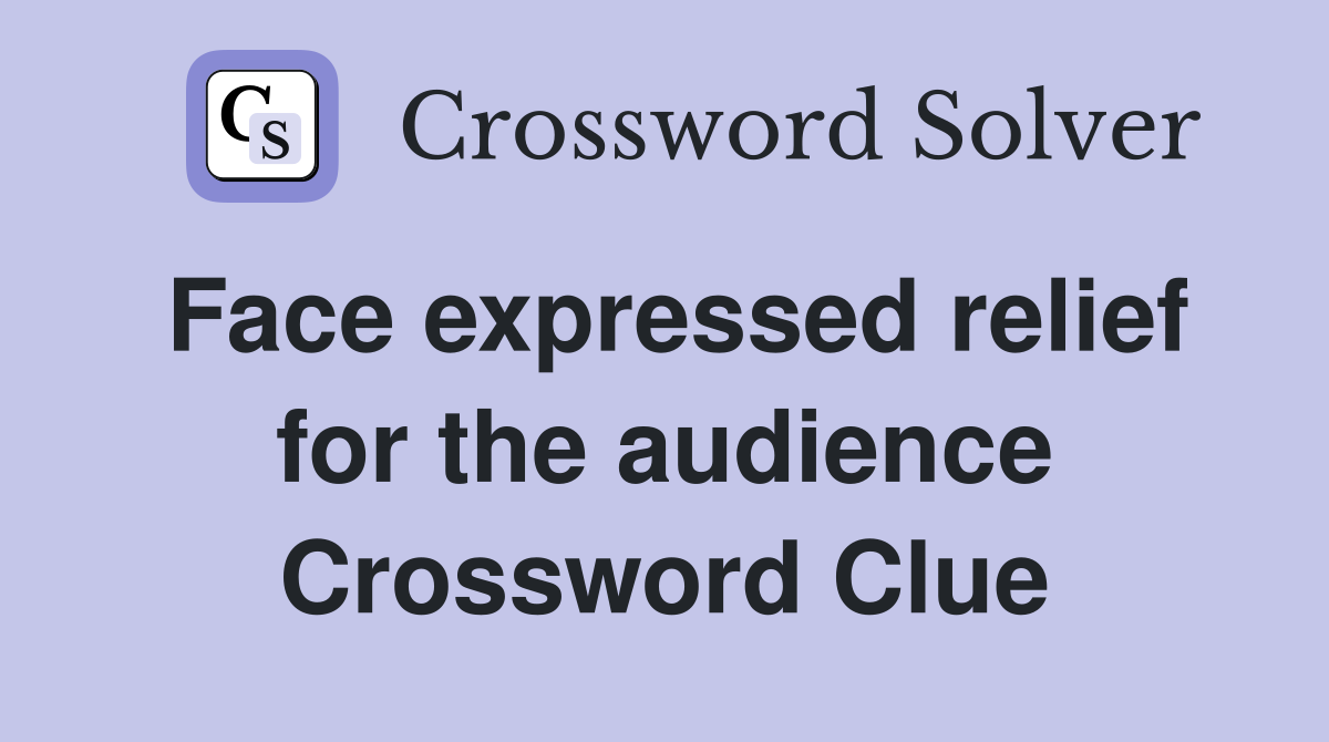 Face expressed relief for the audience Crossword Clue