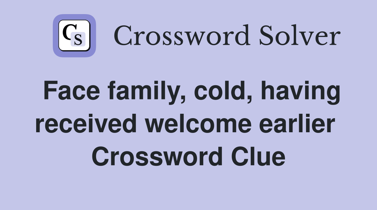 Face family, cold, having received welcome earlier  Crossword Clue