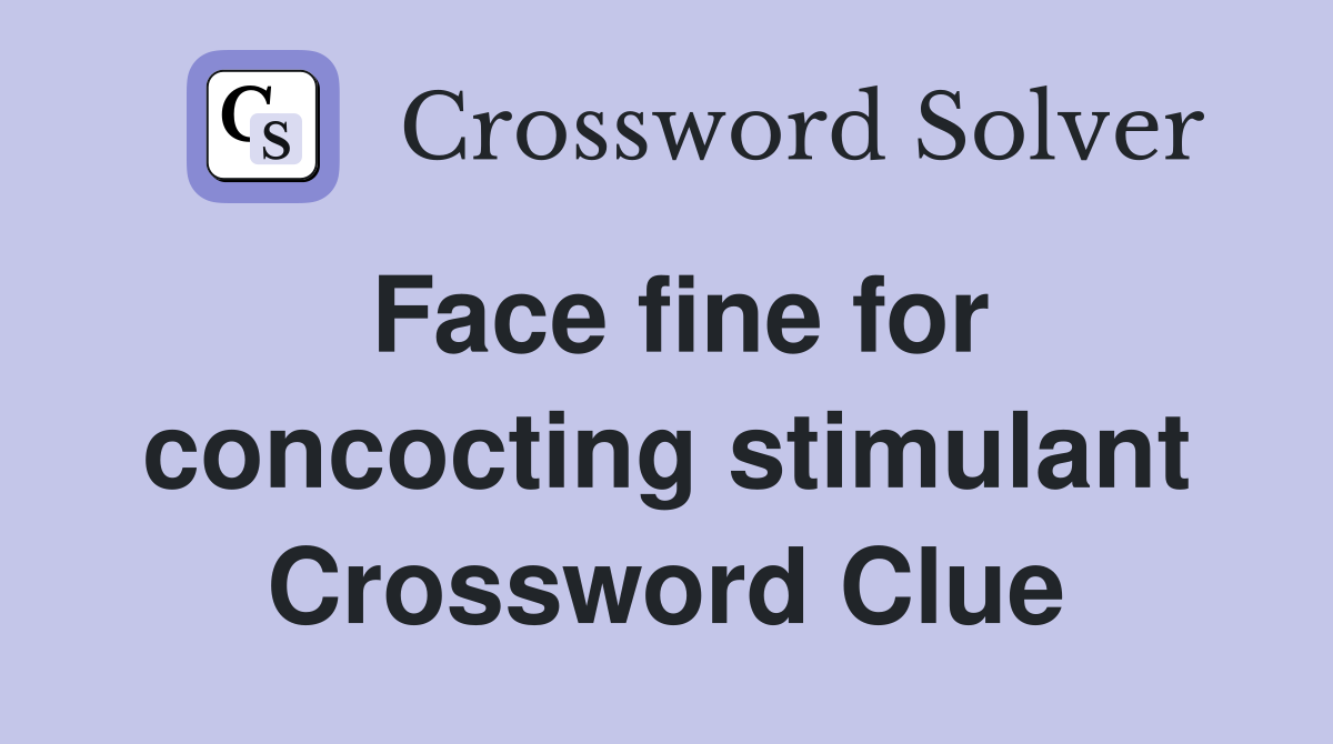 Face fine for concocting stimulant Crossword Clue