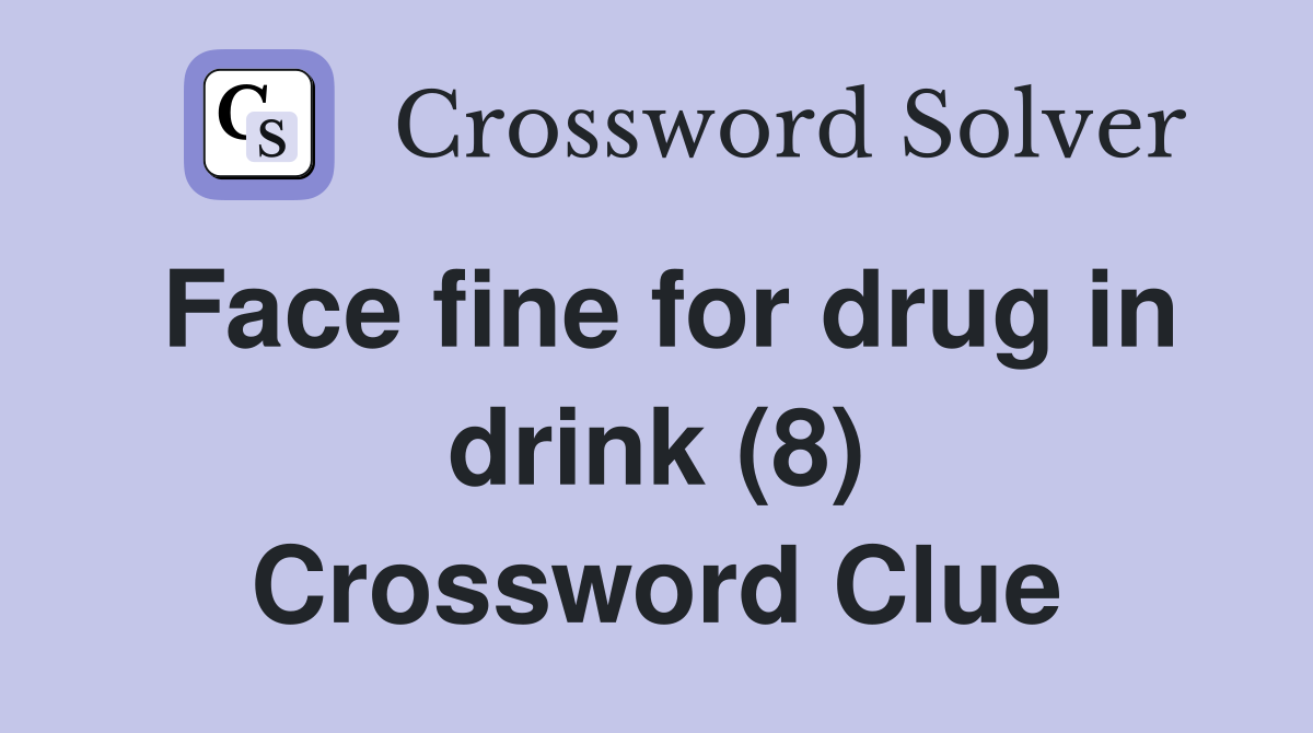 Face fine for drug in drink (8) Crossword Clue