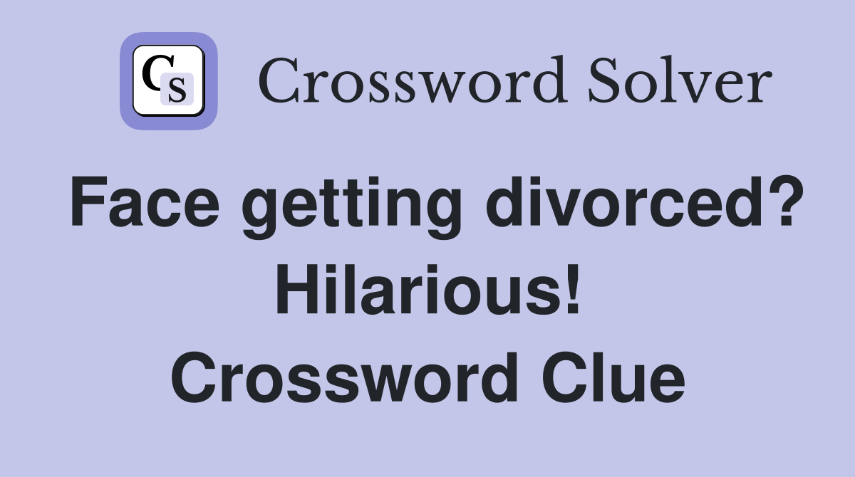 Face getting divorced? Hilarious! Crossword Clue