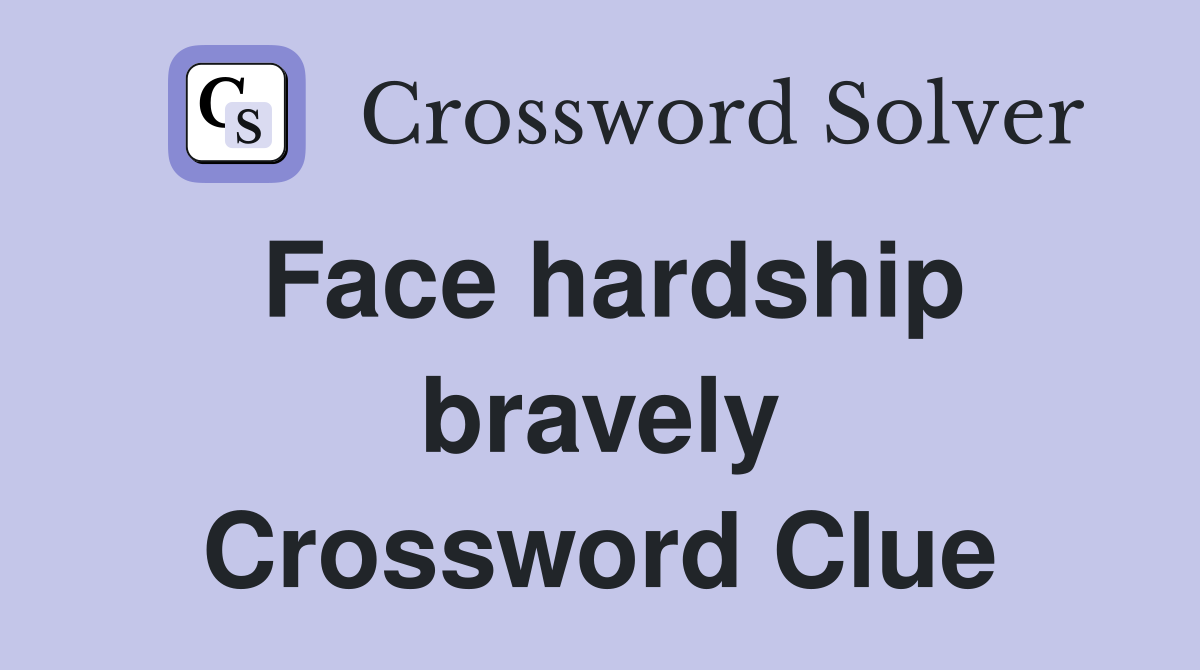 Face hardship bravely Crossword Clue