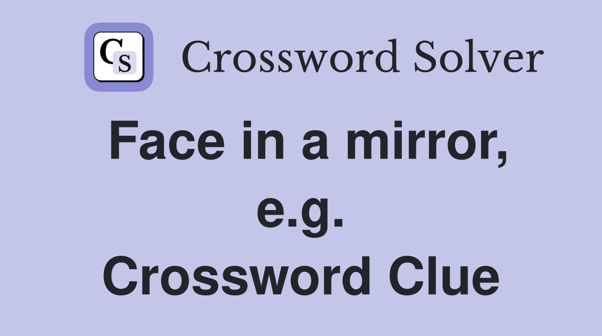 Face in a mirror, e.g. Crossword Clue