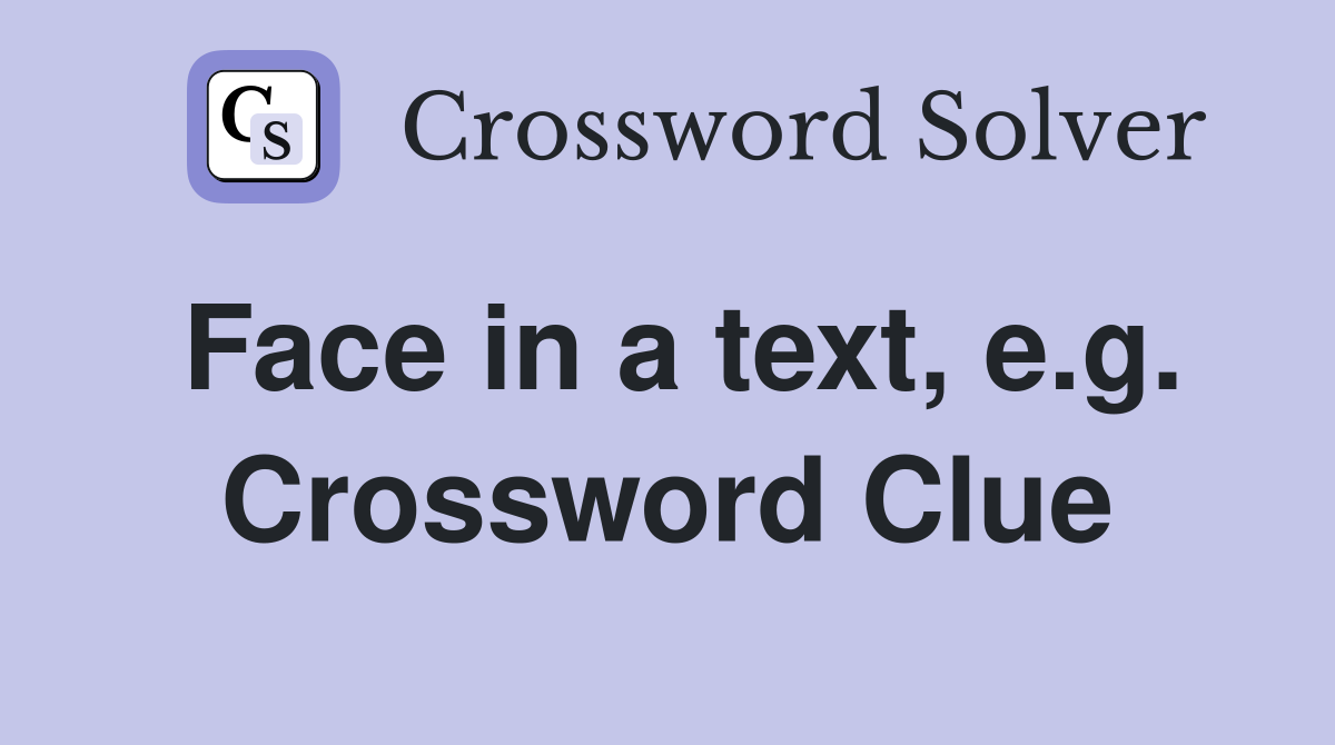 Face in a text, e.g. Crossword Clue