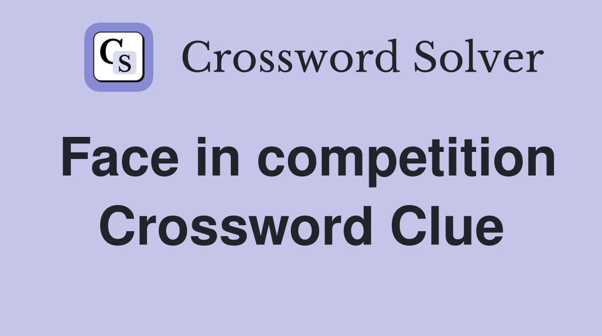 Face in competition Crossword Clue