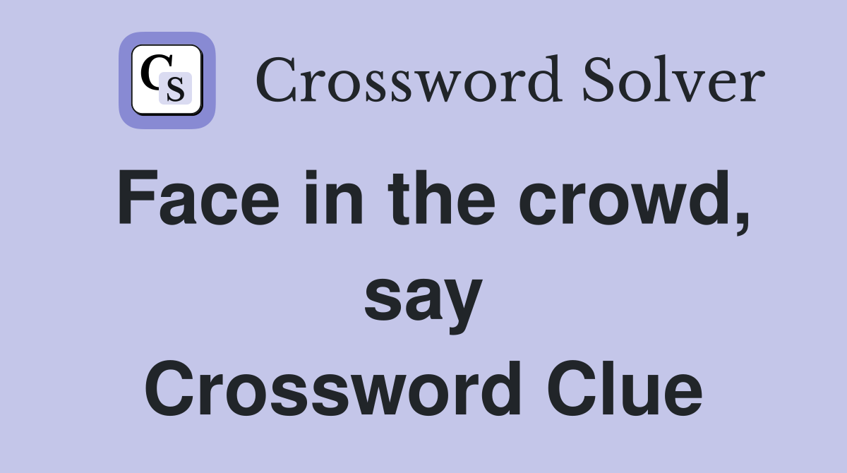 Face in the crowd, say Crossword Clue