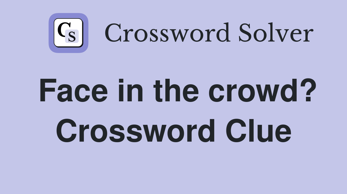 Face in the crowd? Crossword Clue