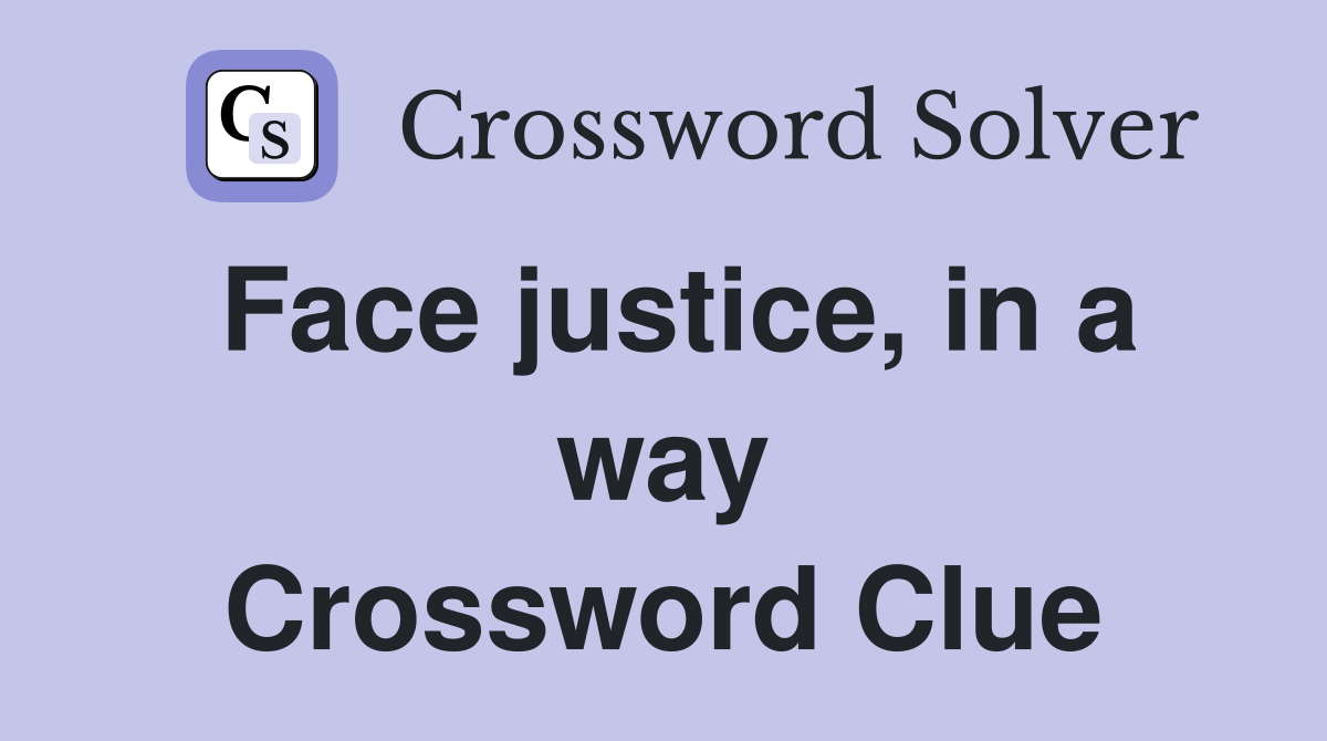 Face justice, in a way Crossword Clue