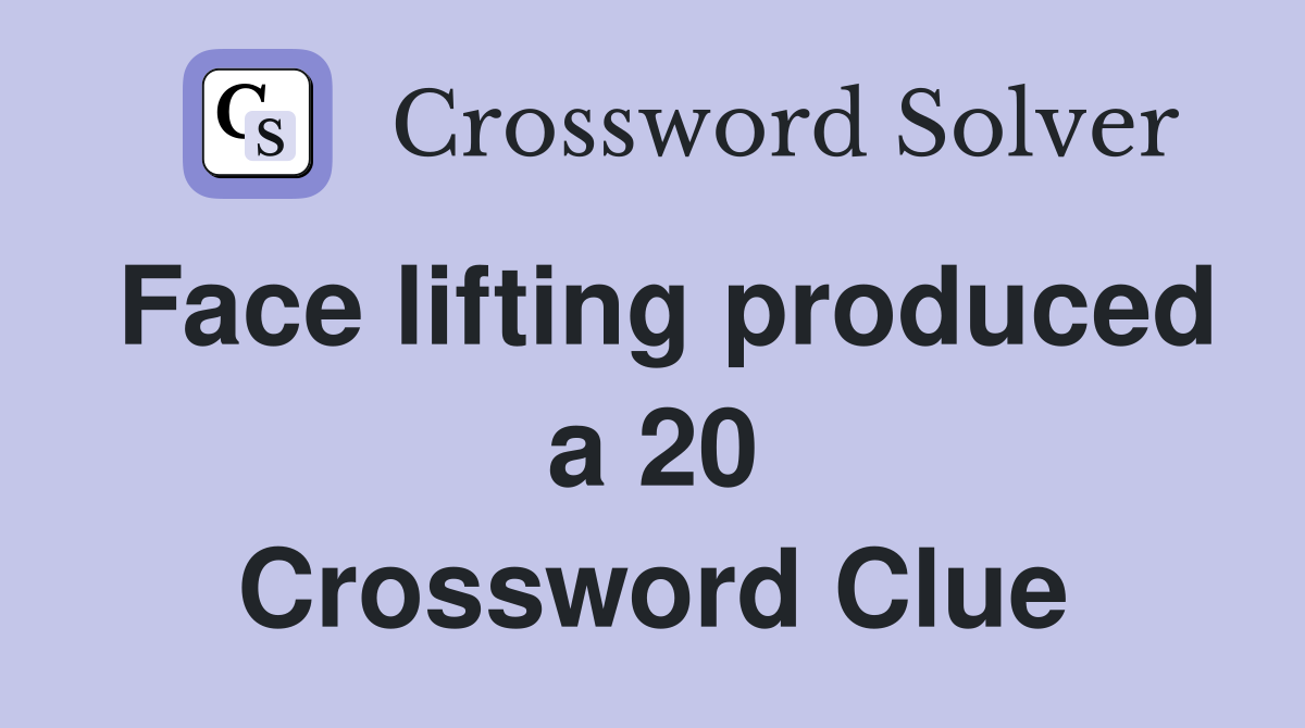 Face lifting produced a 20 Crossword Clue
