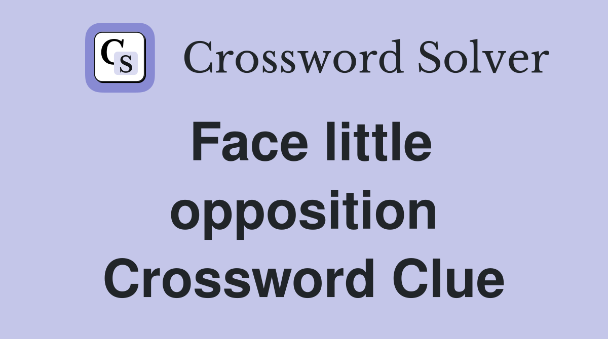 Face little opposition Crossword Clue