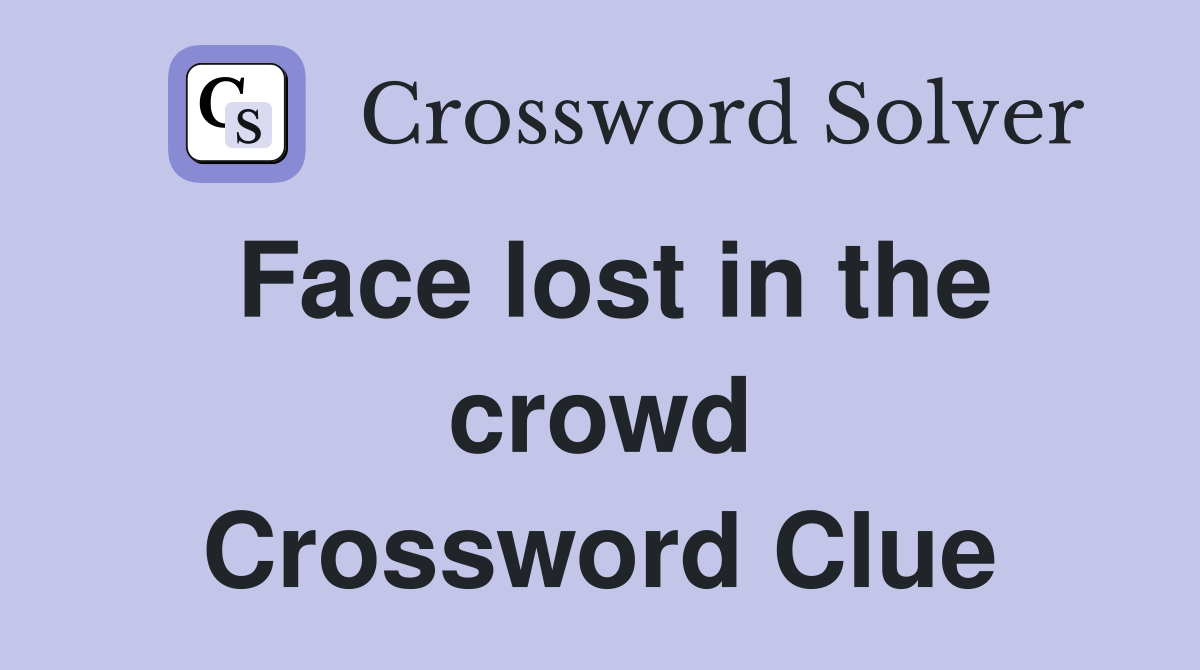 Face lost in the crowd Crossword Clue