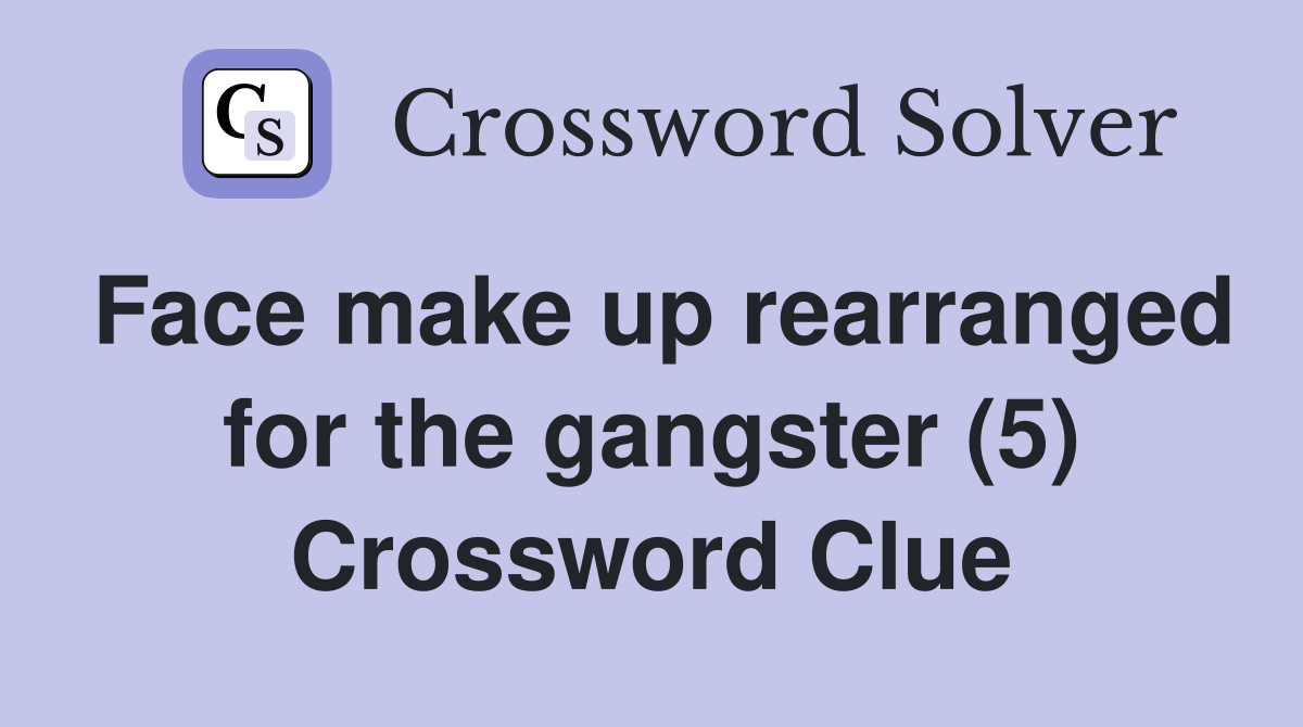 Face make up rearranged for the gangster (5) Crossword Clue