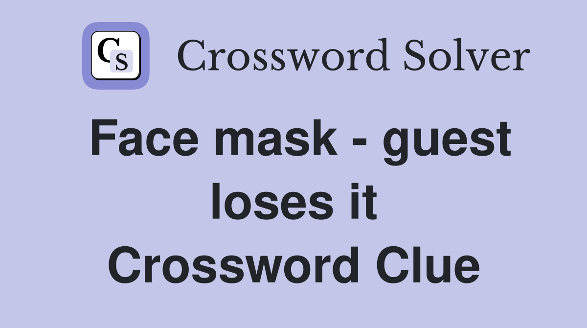Face mask - guest loses it Crossword Clue