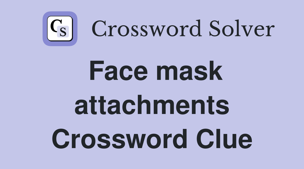 Face mask attachments Crossword Clue