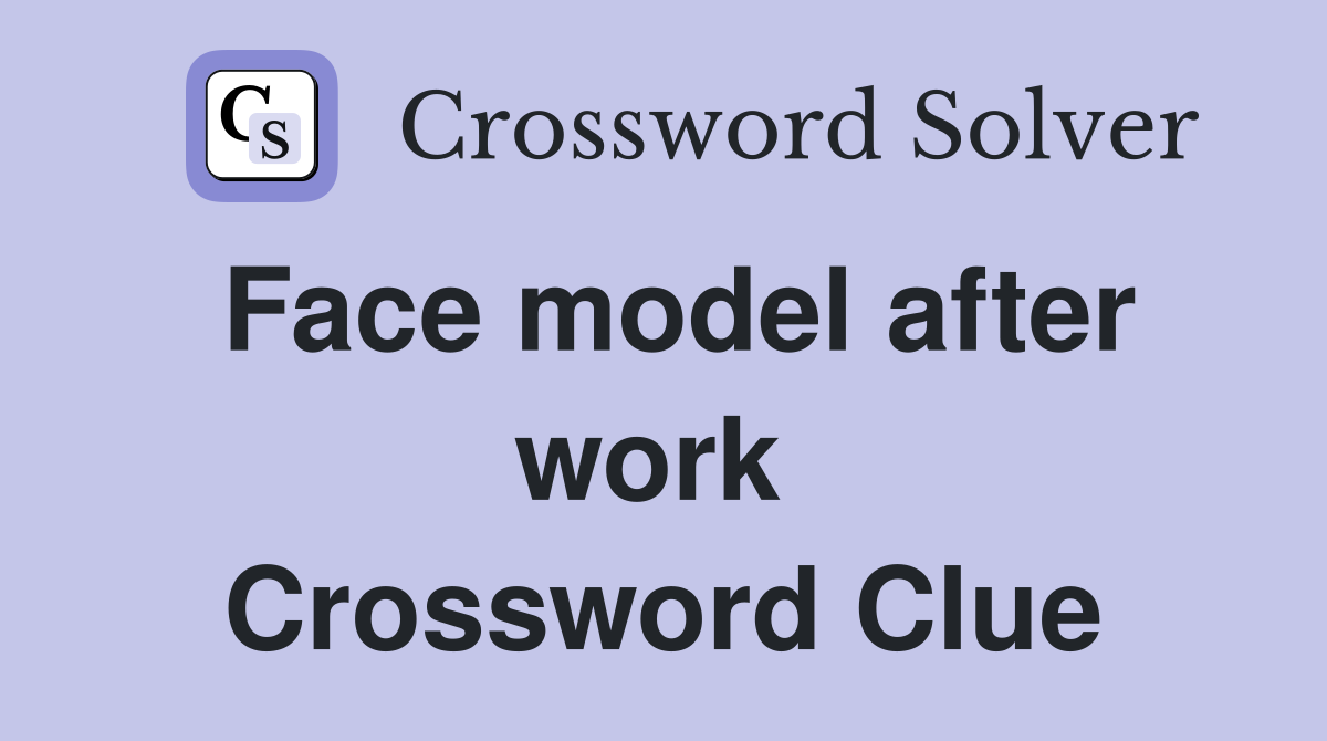 Face model after work  Crossword Clue