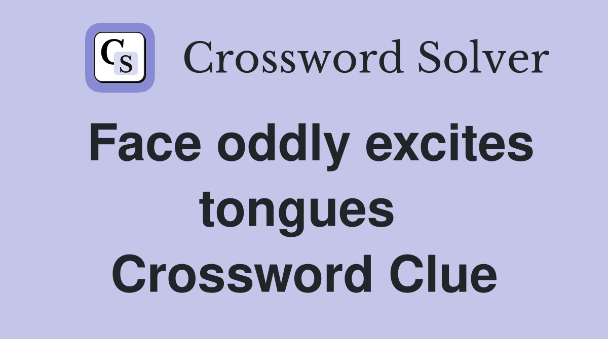 Face oddly excites tongues  Crossword Clue