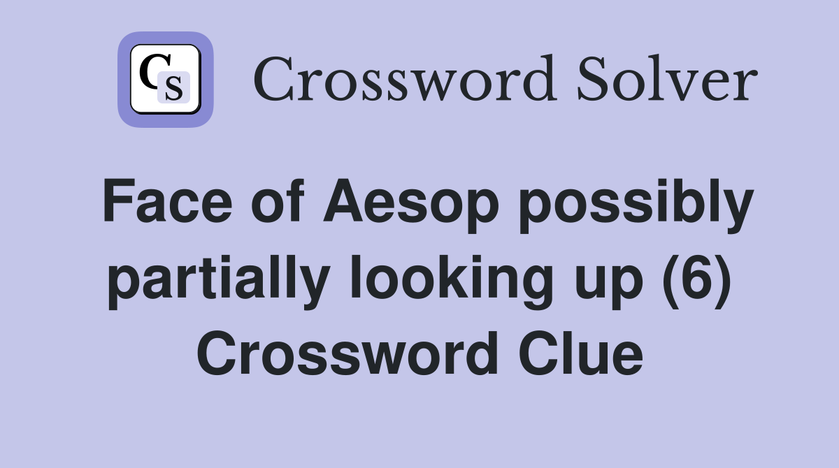 Face of Aesop possibly partially looking up (6) Crossword Clue