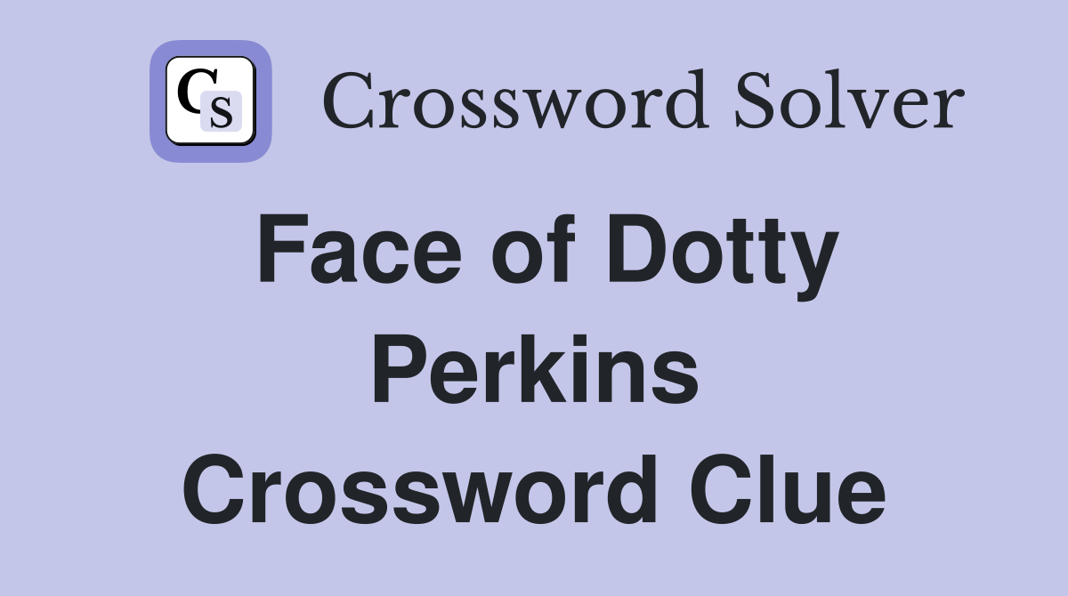 Face of Dotty Perkins Crossword Clue