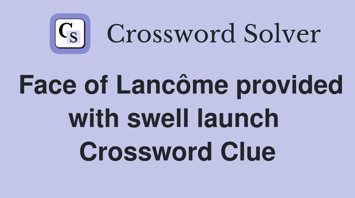 Face of Lancôme provided with swell launch  Crossword Clue