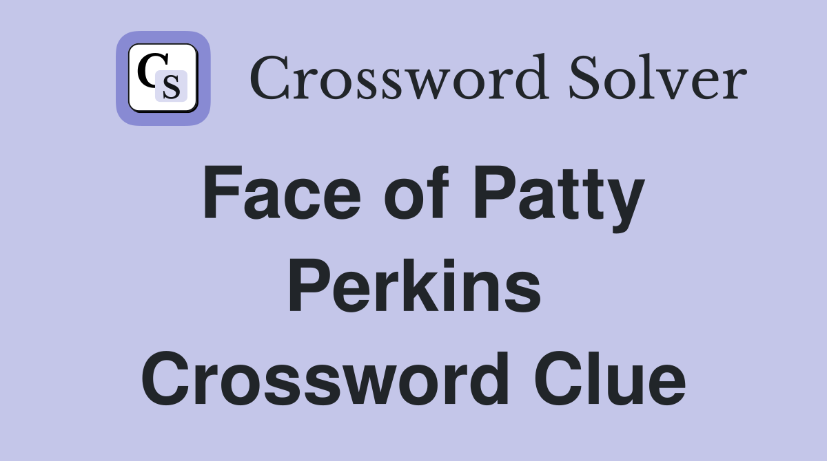 Face of Patty Perkins Crossword Clue