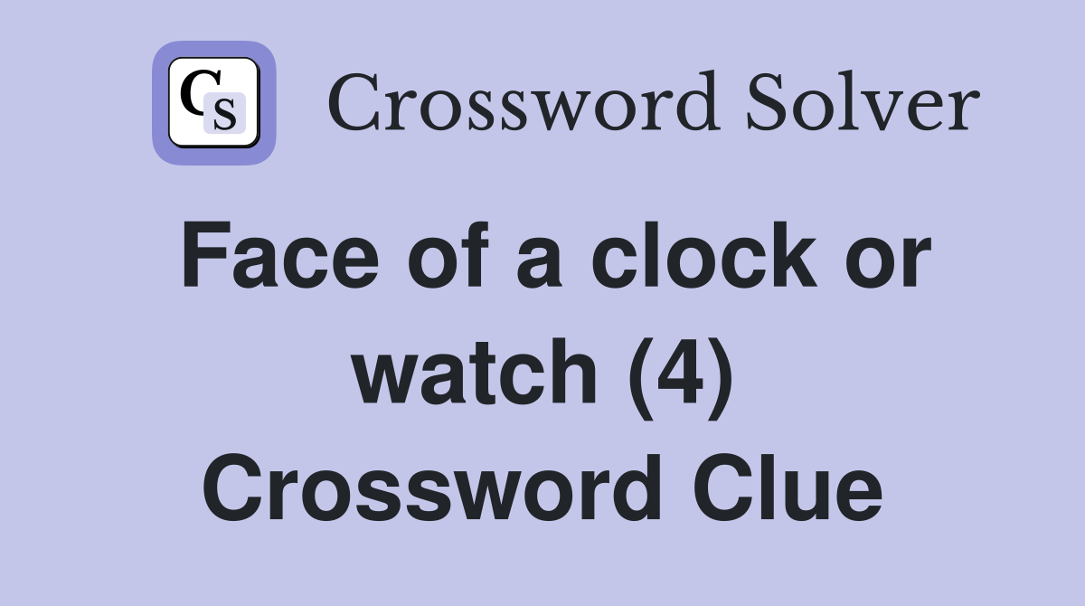 Face of a clock or watch (4) Crossword Clue